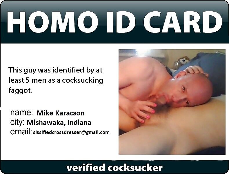 Free porn pics of Mike Karacson sissy faggot ID cards exposed 3 of 9 pics