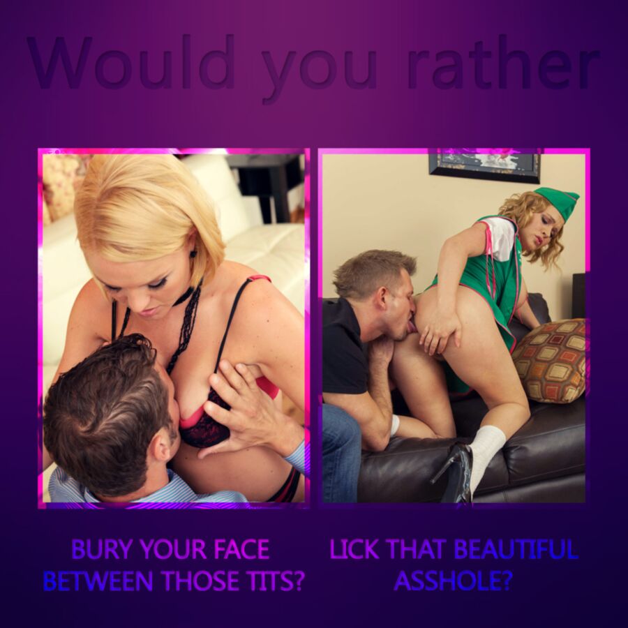 Free porn pics of Would you rather? 4 of 6 pics