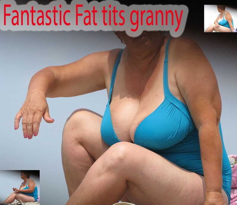 Free porn pics of Fantastic Fat Tit Granny candid 1 of 1 pics