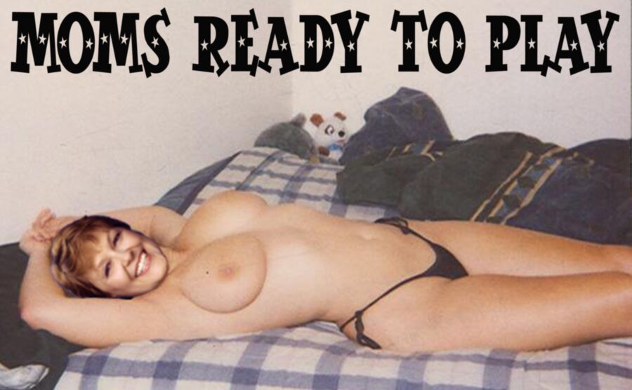 Free porn pics of MOMS READY TO PLAY 1 of 1 pics